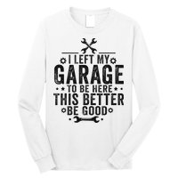 I Left My Garage To Be Here This Better Good Mechanic Car Long Sleeve Shirt