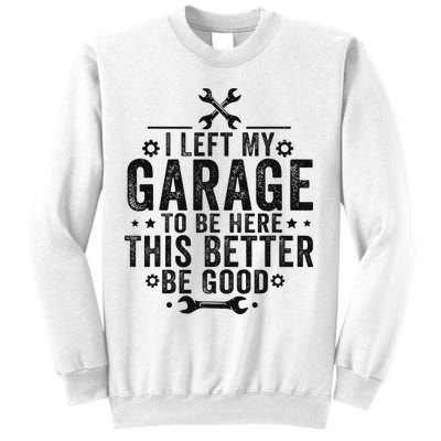 I Left My Garage To Be Here This Better Good Mechanic Car Sweatshirt