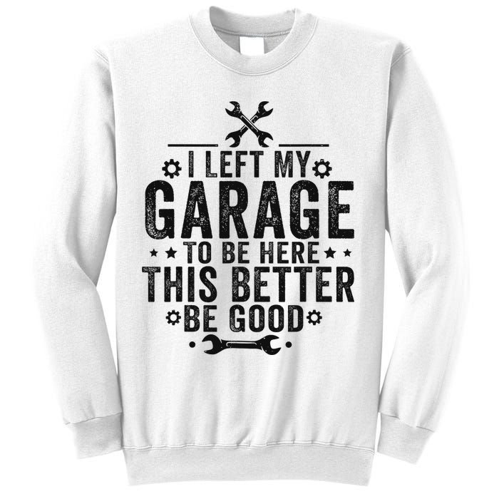 I Left My Garage To Be Here This Better Good Mechanic Car Sweatshirt