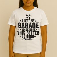 I Left My Garage To Be Here This Better Good Mechanic Car T-Shirt