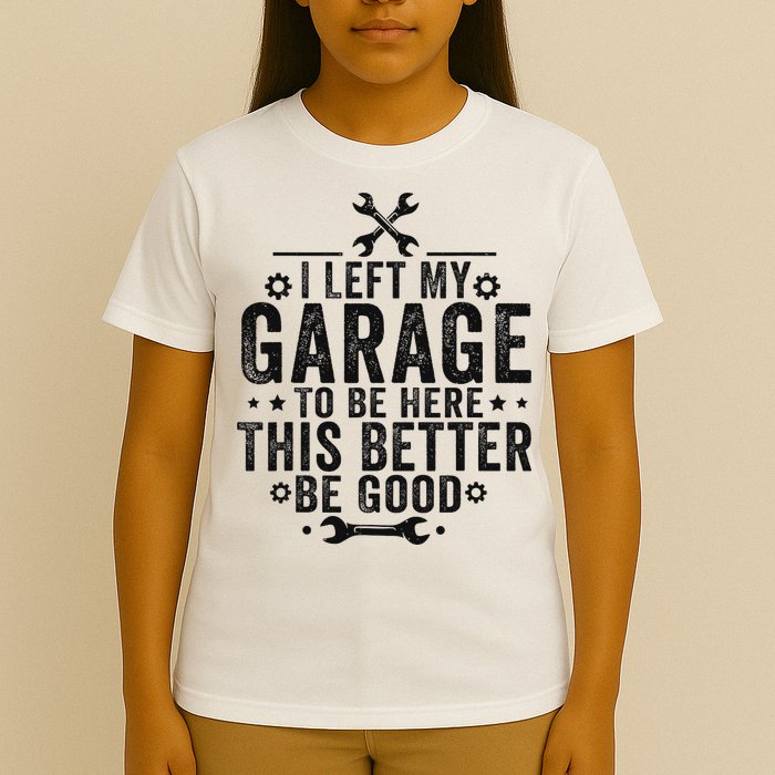 I Left My Garage To Be Here This Better Good Mechanic Car T-Shirt