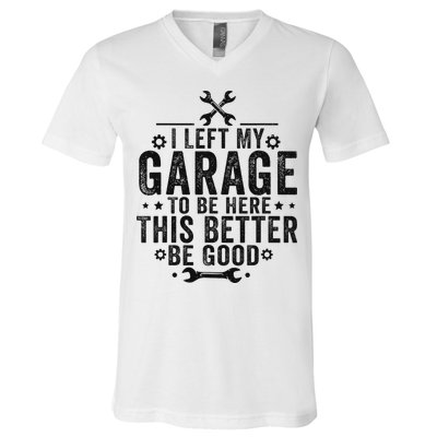 I Left My Garage To Be Here This Better Good Mechanic Car V-Neck T-Shirt