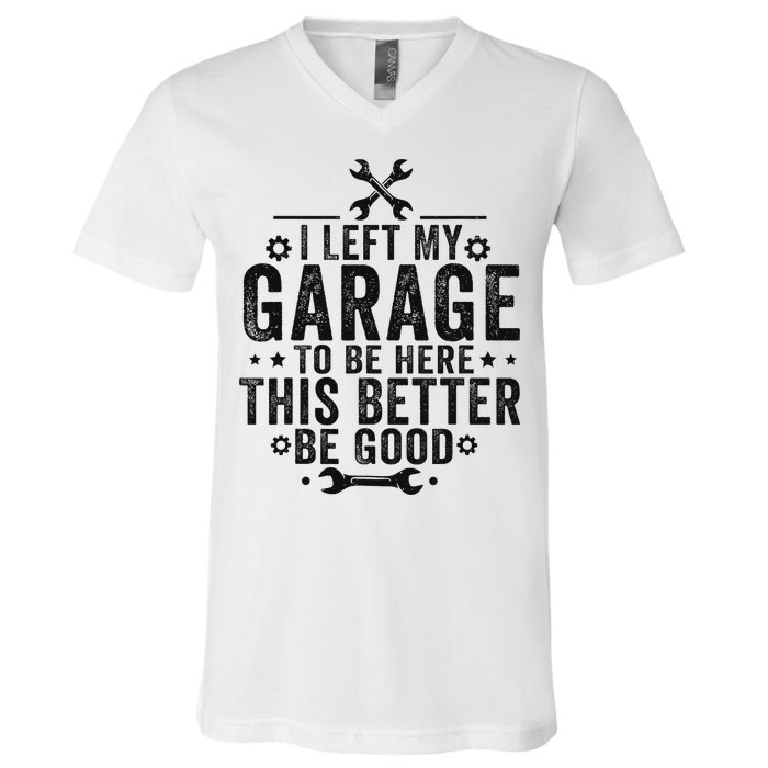 I Left My Garage To Be Here This Better Good Mechanic Car V-Neck T-Shirt