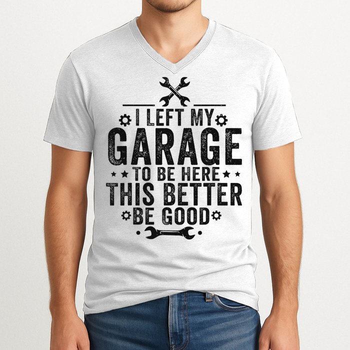 I Left My Garage To Be Here This Better Good Mechanic Car V-Neck T-Shirt