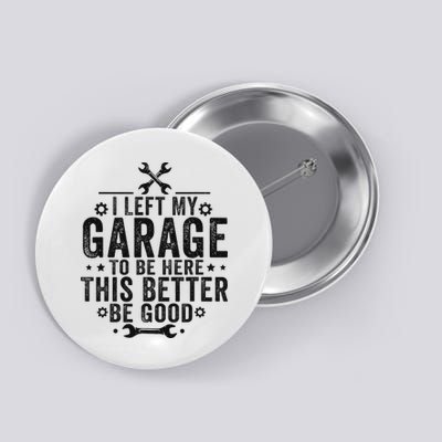 I Left My Garage To Be Here This Better Good Mechanic Car Button