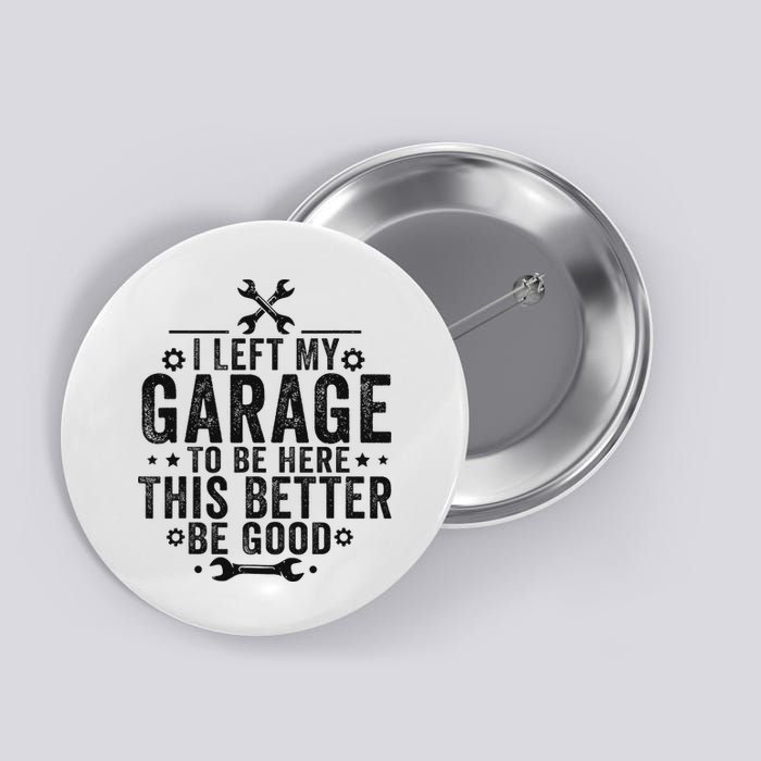 I Left My Garage To Be Here This Better Good Mechanic Car Button
