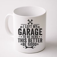 I Left My Garage To Be Here This Better Good Mechanic Car Mug
