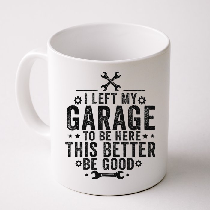 I Left My Garage To Be Here This Better Good Mechanic Car Mug