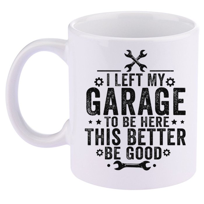 I Left My Garage To Be Here This Better Good Mechanic Car 11oz C Handle Ceramic Mug