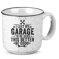 I Left My Garage To Be Here This Better Good Mechanic Car 15oz Campfire Ceramic Mug