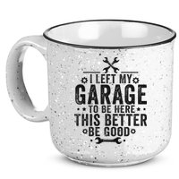 I Left My Garage To Be Here This Better Good Mechanic Car 15oz Campfire Ceramic Mug