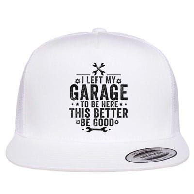 I Left My Garage To Be Here This Better Good Mechanic Car Flat Bill Trucker Hat