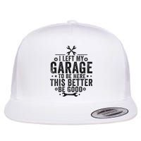 I Left My Garage To Be Here This Better Good Mechanic Car Flat Bill Trucker Hat