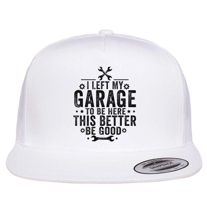 I Left My Garage To Be Here This Better Good Mechanic Car Flat Bill Trucker Hat