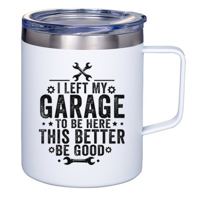 I Left My Garage To Be Here This Better Good Mechanic Car 12oz Stainless Steel Coffee Mug