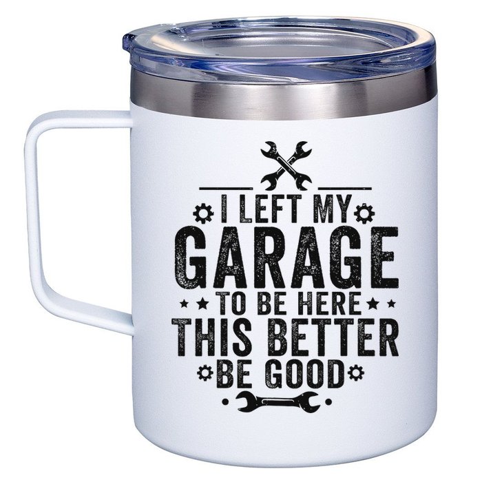 I Left My Garage To Be Here This Better Good Mechanic Car 12oz Stainless Steel Coffee Mug