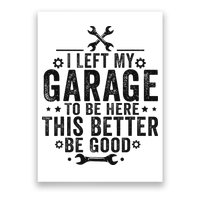 I Left My Garage To Be Here This Better Good Mechanic Car Poster