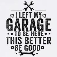 I Left My Garage To Be Here This Better Good Mechanic Car Poster
