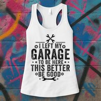 I Left My Garage To Be Here This Better Good Mechanic Car Womens Tank Top