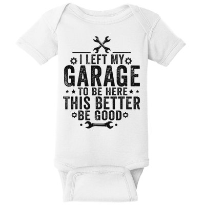 I Left My Garage To Be Here This Better Good Mechanic Car Baby Bodysuit