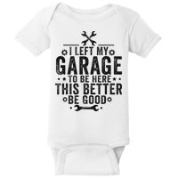 I Left My Garage To Be Here This Better Good Mechanic Car Baby Bodysuit