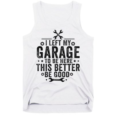 I Left My Garage To Be Here This Better Good Mechanic Car Tank Top