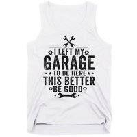 I Left My Garage To Be Here This Better Good Mechanic Car Tank Top