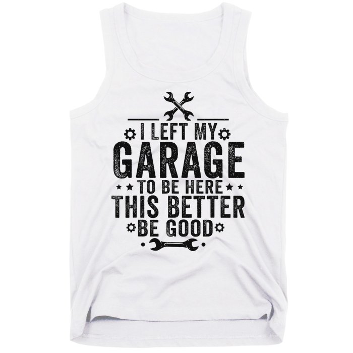 I Left My Garage To Be Here This Better Good Mechanic Car Tank Top