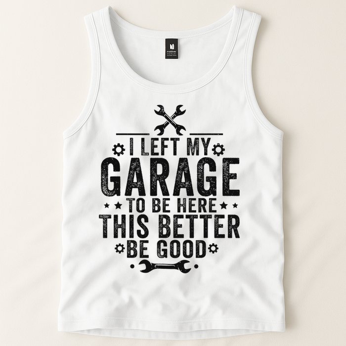 I Left My Garage To Be Here This Better Good Mechanic Car Tank Top