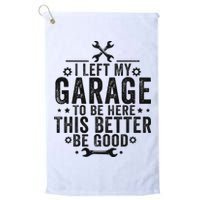 I Left My Garage To Be Here This Better Good Mechanic Car Golf Towel