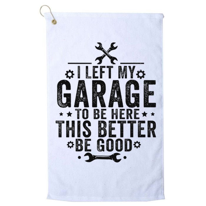 I Left My Garage To Be Here This Better Good Mechanic Car Golf Towel