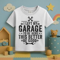 I Left My Garage To Be Here This Better Good Mechanic Car Toddler T-Shirt