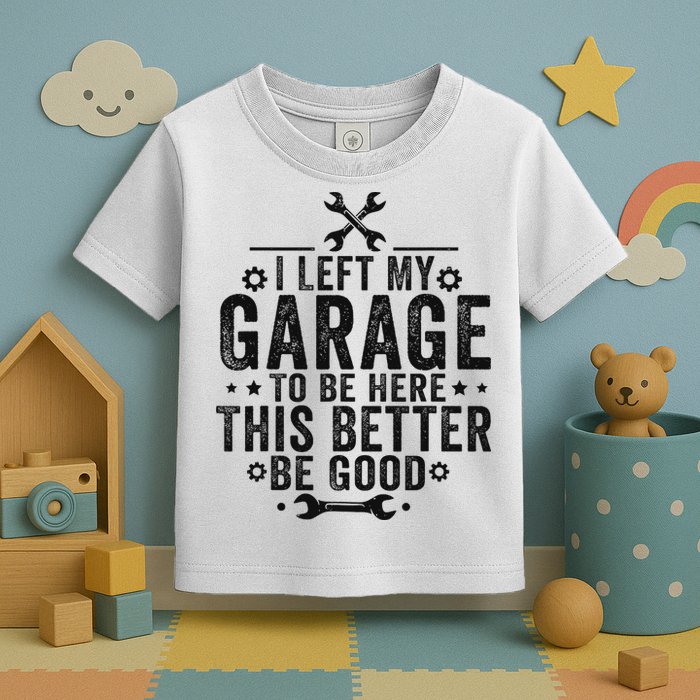 I Left My Garage To Be Here This Better Good Mechanic Car Toddler T-Shirt