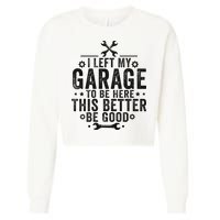 I Left My Garage To Be Here This Better Good Mechanic Car Cropped Pullover Crew
