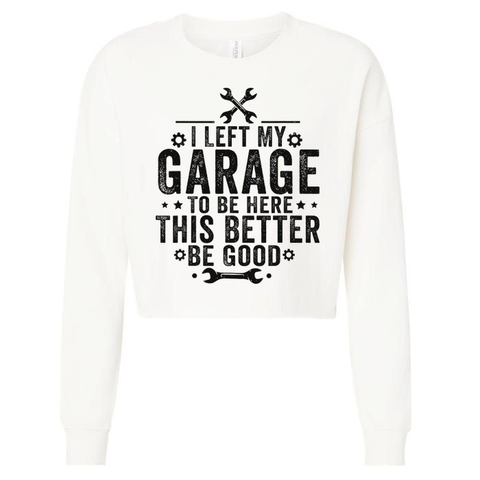 I Left My Garage To Be Here This Better Good Mechanic Car Cropped Pullover Crew