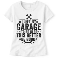 I Left My Garage To Be Here This Better Good Mechanic Car Womens T-Shirt