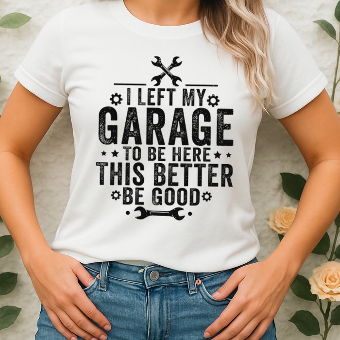 I Left My Garage To Be Here This Better Good Mechanic Car Womens T-Shirt
