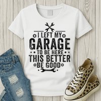 I Left My Garage To Be Here This Better Good Mechanic Car Womens T-Shirt