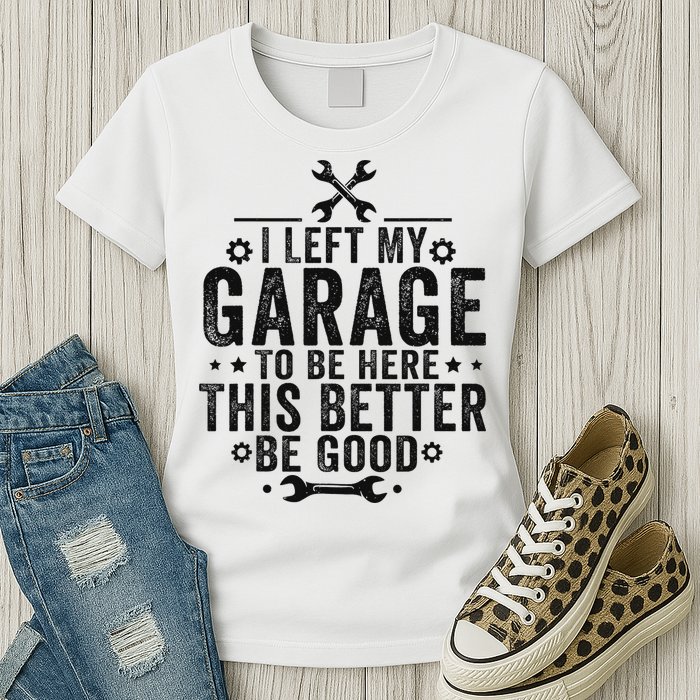 I Left My Garage To Be Here This Better Good Mechanic Car Womens T-Shirt
