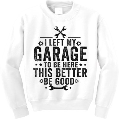 I Left My Garage To Be Here This Better Good Mechanic Car Kids Sweatshirt