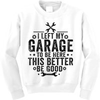 I Left My Garage To Be Here This Better Good Mechanic Car Kids Sweatshirt