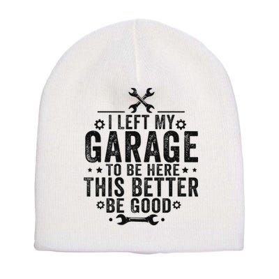 I Left My Garage To Be Here This Better Good Mechanic Car Short Acrylic Beanie