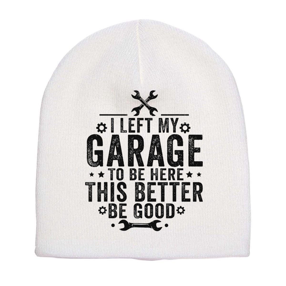 I Left My Garage To Be Here This Better Good Mechanic Car Short Acrylic Beanie