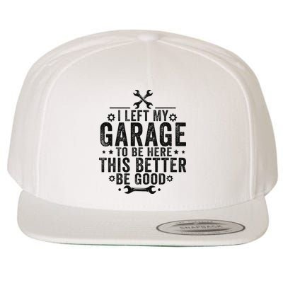 I Left My Garage To Be Here This Better Good Mechanic Car Wool Snapback Cap