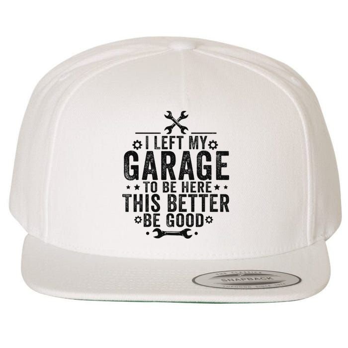 I Left My Garage To Be Here This Better Good Mechanic Car Wool Snapback Cap