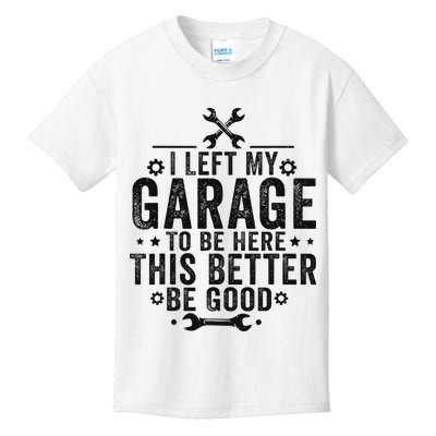 I Left My Garage To Be Here This Better Good Mechanic Car Kids T-Shirt