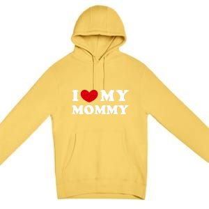 I Love My Mommy I Heart My Mommy Funny Gift Premium Pullover Hoodie