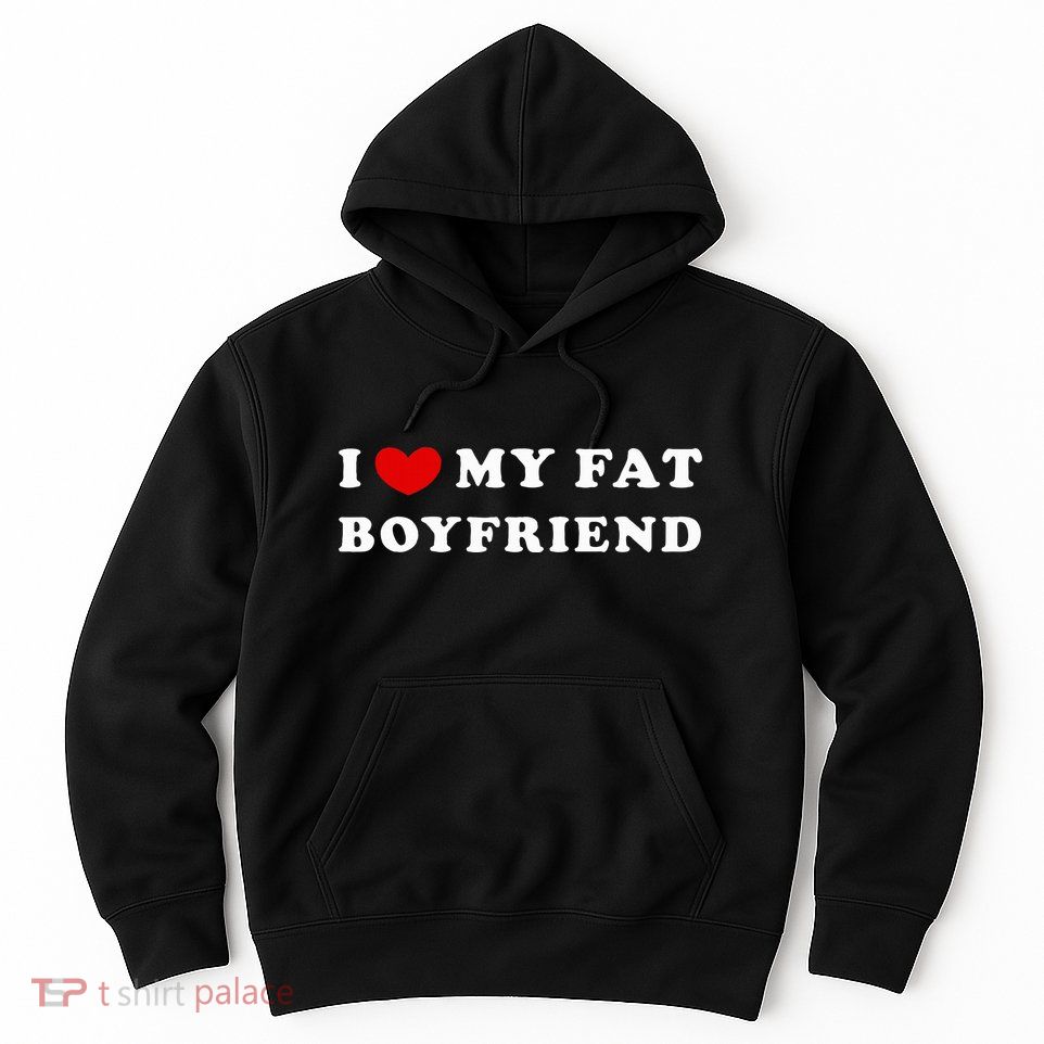 I Love My Fat Boyfriend Hoodie