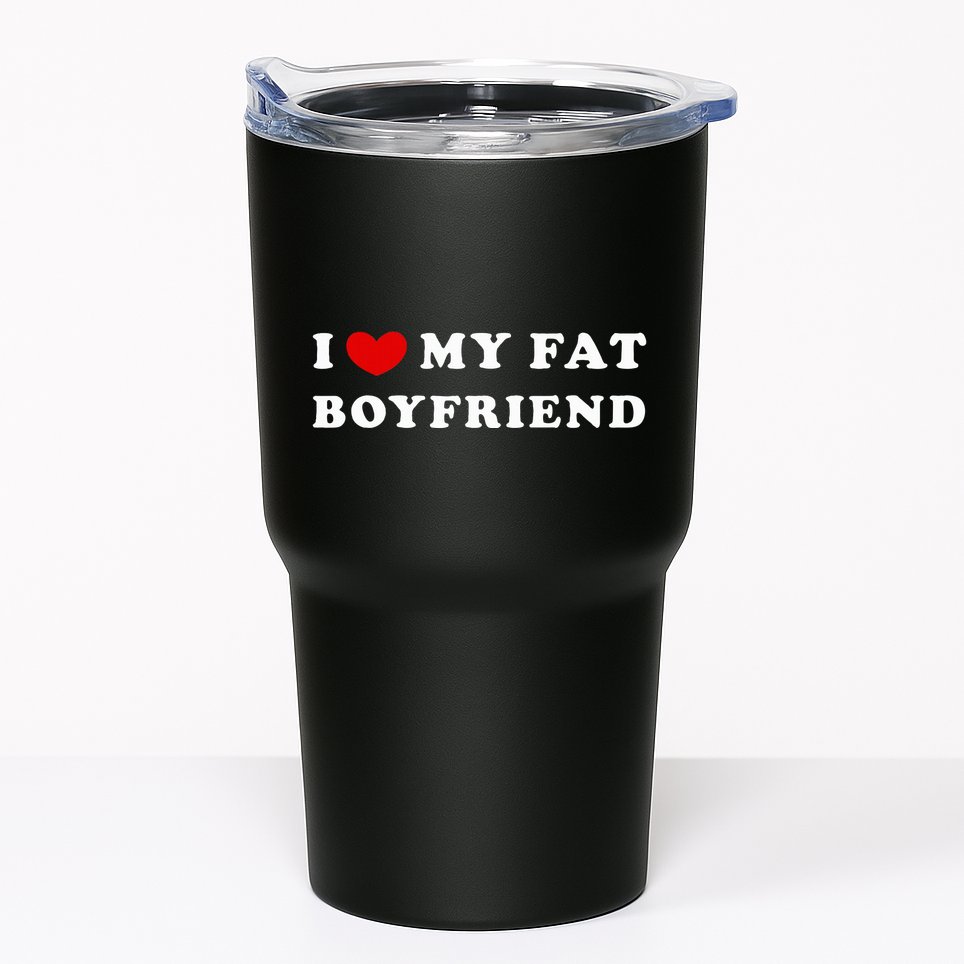 I Love My Fat Boyfriend Tumbler