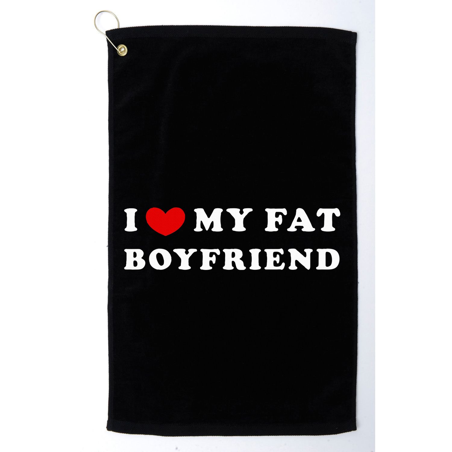 I Love My Fat Boyfriend Golf Towel